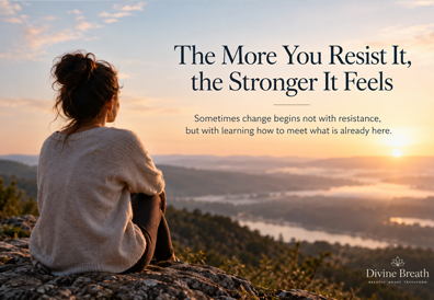 The More You Resist It, the Stronger It Feels
